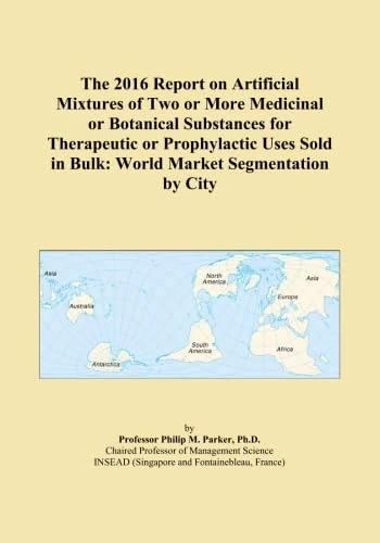 The 2016 Report on Artificial Mixtures of Two or More Medicinal or Botanical Substances for Therapeutic or Prophylactic Uses Sold in Bulk: World Market Segmentation by City