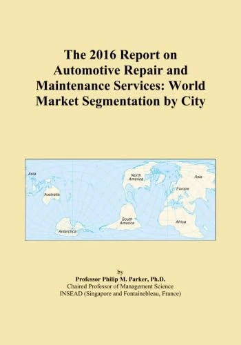 The 2016 Report on Automotive Repair and Maintenance Services: World Market Segmentation by City