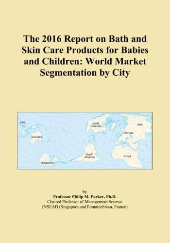 The 2016 Report on Bath and Skin Care Products for Babies and Children: World Market Segmentation by City