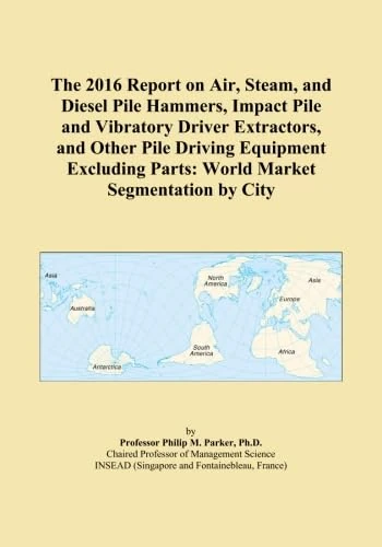 The 2016 Report on Air, Steam, and Diesel Pile Hammers, Impact Pile and Vibratory Driver Extractors, and Other Pile Driving Equipment Excluding Parts: World Market Segmentation by City - Image 1