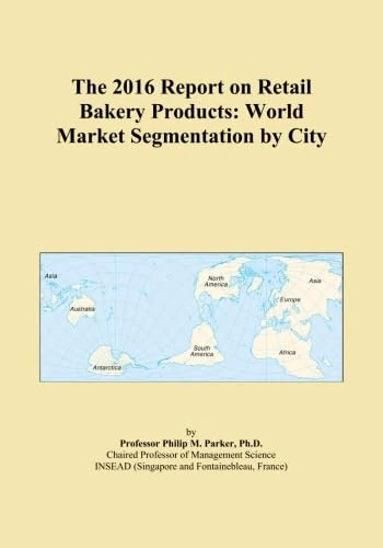 The 2016 Report on Retail Bakery Products: World Market Segmentation by City