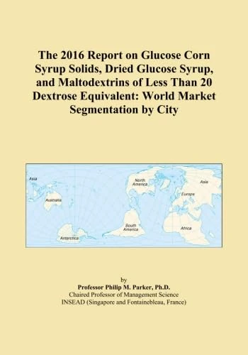 The 2016 Report on Glucose Corn Syrup Solids, Dried Glucose Syrup, and Maltodextrins of Less Than 20 Dextrose Equivalent: World Market Segmentation by City