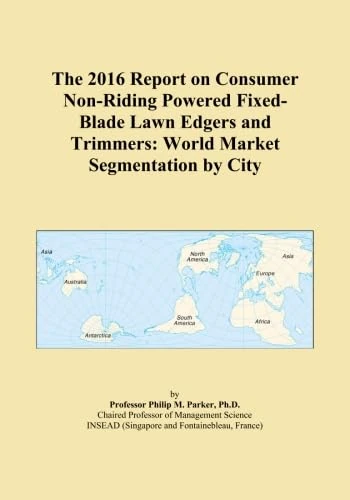 The 2016 Report on Consumer Non-Riding Powered Fixed-Blade Lawn Edgers and Trimmers: World Market Segmentation by City