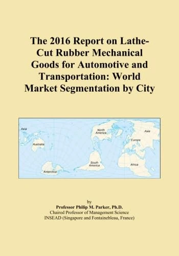 The 2016 Report on Lathe-Cut Rubber Mechanical Goods for Automotive and Transportation: World Market Segmentation by City