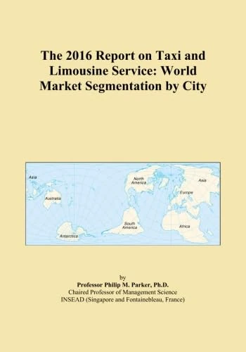 The 2016 Report on Taxi and Limousine Service: World Market Segmentation by City