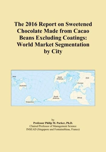 The 2016 Report on Sweetened Chocolate Made from Cacao Beans Excluding Coatings: World Market Segmentation by City