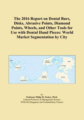 The 2016 Report on Dental Burs, Disks, Abrasive Points, Diamond Points, Wheels, and Other Tools for Use with Dental Hand Pieces: World Market Segmentation by City