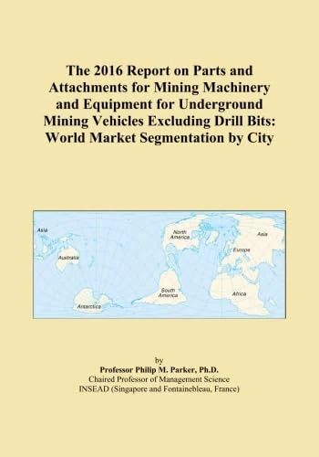 The 2016 Report on Parts and Attachments for Mining Machinery and Equipment for Underground Mining Vehicles Excluding Drill Bits: World Market Segmentation by City