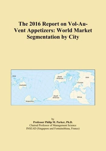 The 2016 Report on Vol-Au-Vent Appetizers: World Market Segmentation by City