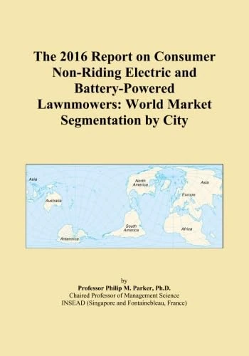 The 2016 Report on Consumer Non-Riding Electric and Battery-Powered Lawnmowers: World Market Segmentation by City