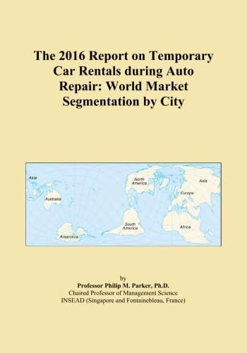 The 2016 Report on Temporary Car Rentals during Auto Repair: World Market Segmentation by City