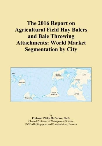 The 2016 Report on Agricultural Field Hay Balers and Bale Throwing Attachments: World Market Segmentation by City
