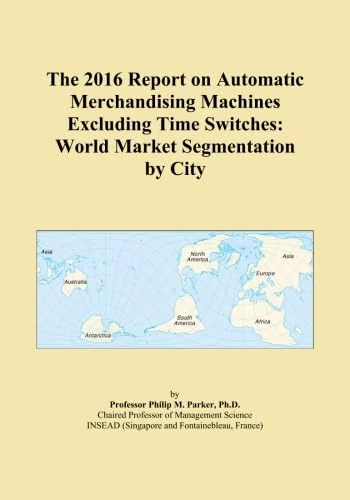 The 2016 Report on Automatic Merchandising Machines Excluding Time Switches: World Market Segmentation by City