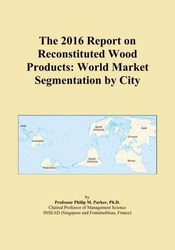 The 2016 Report on Reconstituted Wood Products: World Market Segmentation by City