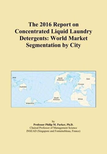 The 2016 Report on Concentrated Liquid Laundry Detergents: World Market Segmentation by City