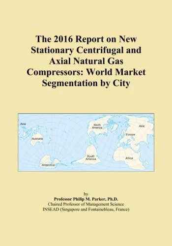 The 2016 Report on New Stationary Centrifugal and Axial Natural Gas Compressors: World Market Segmentation by City