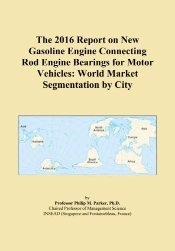 The 2016 Report on New Gasoline Engine Connecting Rod Engine Bearings for Motor Vehicles: World Market Segmentation by City