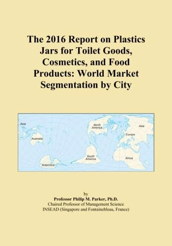 The 2016 Report on Plastics Jars for Toilet Goods, Cosmetics, and Food Products: World Market Segmentation by City