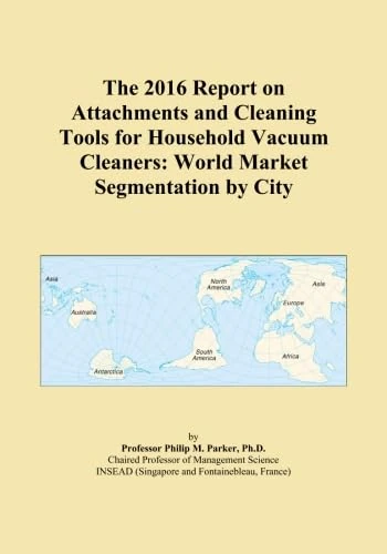 The 2016 Report on Attachments and Cleaning Tools for Household Vacuum Cleaners: World Market Segmentation by City