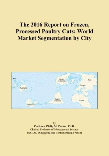 The 2016 Report on Frozen, Processed Poultry Cuts: World Market Segmentation by City