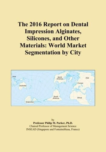 The 2016 Report on Dental Impression Alginates, Silicones, and Other Materials: World Market Segmentation by City