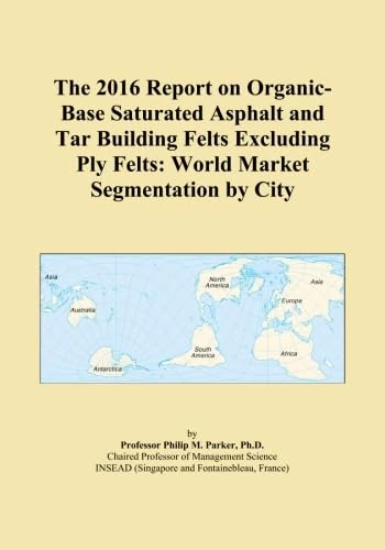The 2016 Report on Organic-Base Saturated Asphalt and Tar Building Felts Excluding Ply Felts: World Market Segmentation by City