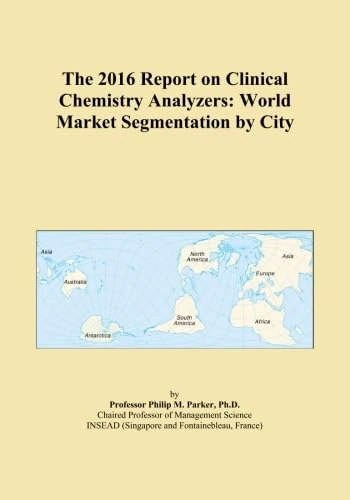 The 2016 Report on Clinical Chemistry Analyzers: World Market Segmentation by City