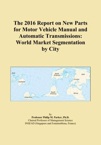 The 2016 Report on New Parts for Motor Vehicle Manual and Automatic Transmissions: World Market Segmentation by City