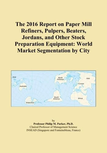 The 2016 Report on Paper Mill Refiners, Pulpers, Beaters, Jordans, and Other Stock Preparation Equipment: World Market Segmentation by City