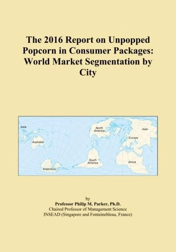 The 2016 Report on Unpopped Popcorn in Consumer Packages: World Market Segmentation by City
