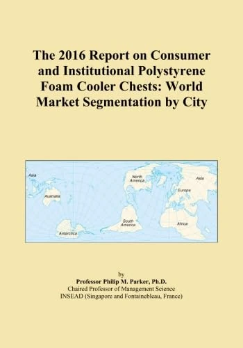 The 2016 Report on Consumer and Institutional Polystyrene Foam Cooler Chests: World Market Segmentation by City