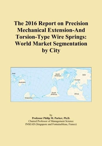 The 2016 Report on Precision Mechanical Extension-And Torsion-Type Wire Springs: World Market Segmentation by City