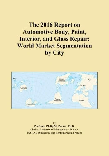 The 2016 Report on Automotive Body, Paint, Interior, and Glass Repair: World Market Segmentation by City