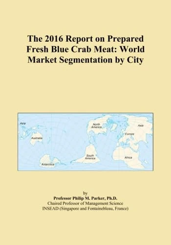 The 2016 Report on Prepared Fresh Blue Crab Meat: World Market Segmentation by City