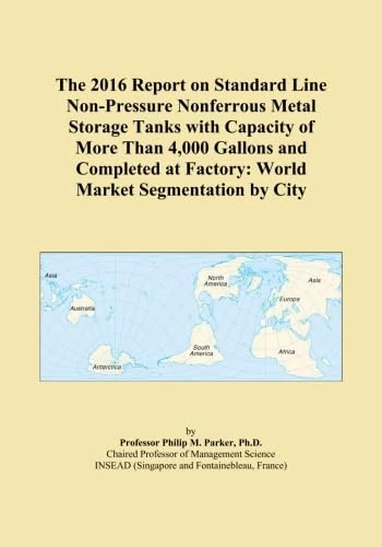 The 2016 Report on Standard Line Non-Pressure Nonferrous Metal Storage Tanks with Capacity of More Than 4,000 Gallons and Completed at Factory: World Market Segmentation by City