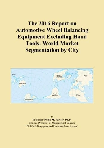 The 2016 Report on Automotive Wheel Balancing Equipment Excluding Hand Tools: World Market Segmentation by City