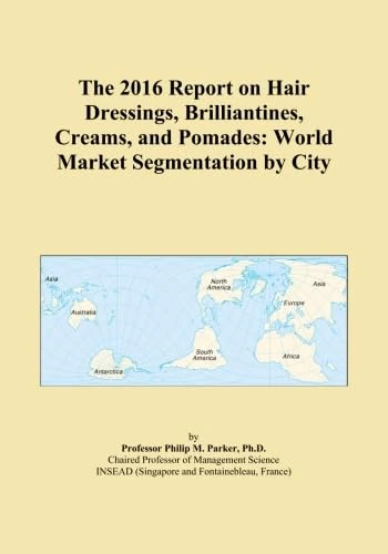 The 2016 Report on Hair Dressings, Brilliantines, Creams, and Pomades: World Market Segmentation by City