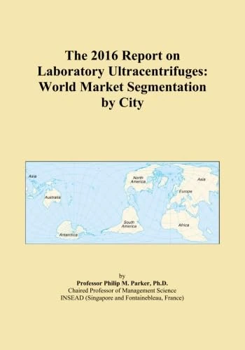 The 2016 Report on Laboratory Ultracentrifuges: World Market Segmentation by City