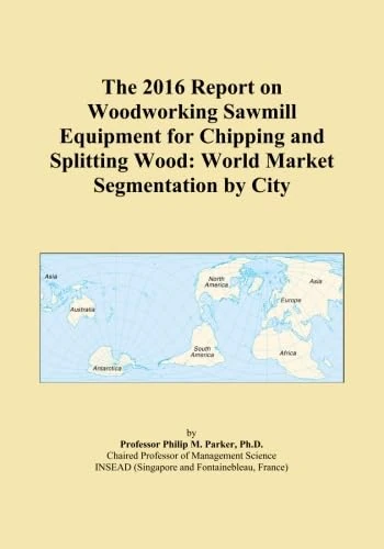 The 2016 Report on Woodworking Sawmill Equipment for Chipping and Splitting Wood: World Market Segmentation by City