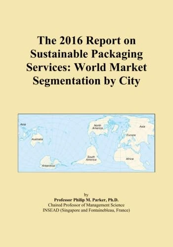 The 2016 Report on Sustainable Packaging Services: World Market Segmentation by City