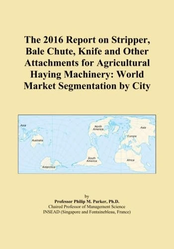 The 2016 Report on Stripper, Bale Chute, Knife and Other Attachments for Agricultural Haying Machinery: World Market Segmentation by City