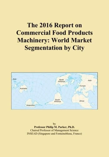 The 2016 Report on Commercial Food Products Machinery: World Market Segmentation by City