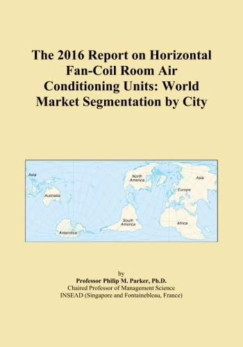 The 2016 Report on Horizontal Fan-Coil Room Air Conditioning Units: World Market Segmentation by City