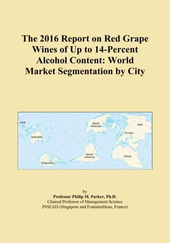 The 2016 Report on Red Grape Wines of Up to 14-Percent Alcohol Content: World Market Segmentation by City