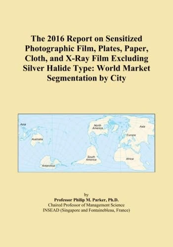 The 2016 Report on Sensitized Photographic Film, Plates, Paper, Cloth, and X-Ray Film Excluding Silver Halide Type: World Market Segmentation by City