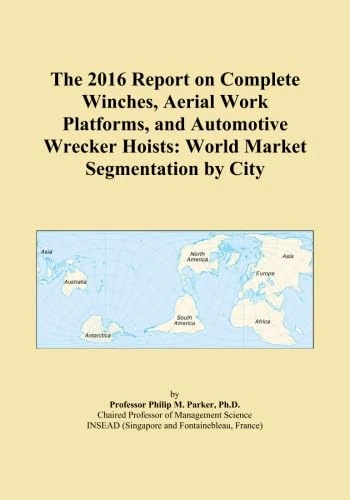 The 2016 Report on Complete Winches, Aerial Work Platforms, and Automotive Wrecker Hoists: World Market Segmentation by City