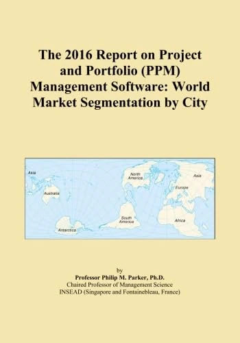 The 2016 Report on Project and Portfolio (PPM) Management Software: World Market Segmentation by City
