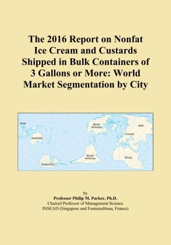 The 2016 Report on Nonfat Ice Cream and Custards Shipped in Bulk Containers of 3 Gallons or More: World Market Segmentation by City