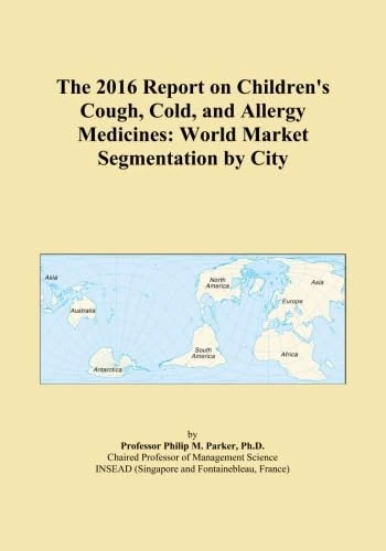 The 2016 Report on Children's Cough, Cold, and Allergy Medicines: World Market Segmentation by City
