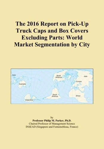 The 2016 Report on Pick-Up Truck Caps and Box Covers Excluding Parts: World Market Segmentation by City